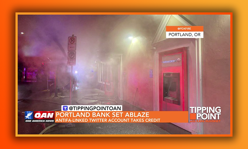 Portland Bank Set Ablaze, Antifa-linked Twitter Account Takes Credit