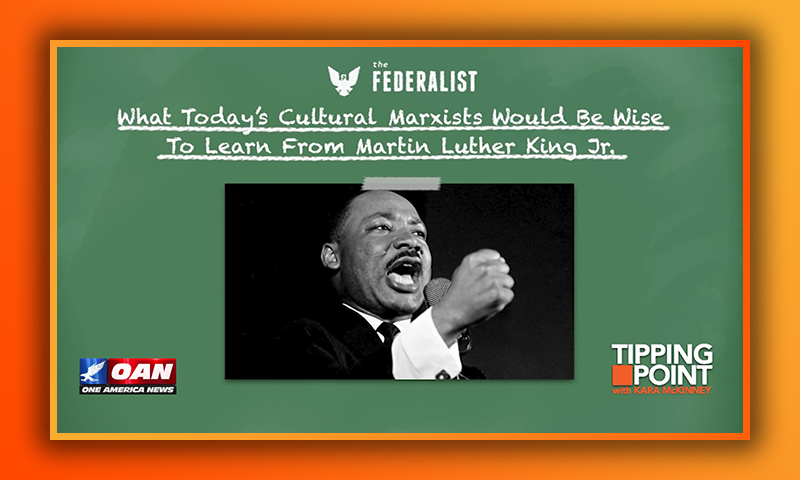 What Today's Cultural Marxists Would Be Wise To Learn From Martin Luther King Jr.